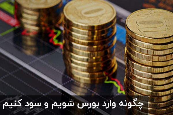 چگونه وارد بورس شویم و سود کنیم